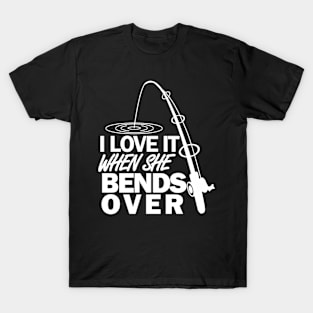 I Love It When She Bends Over - Fishing T-Shirt